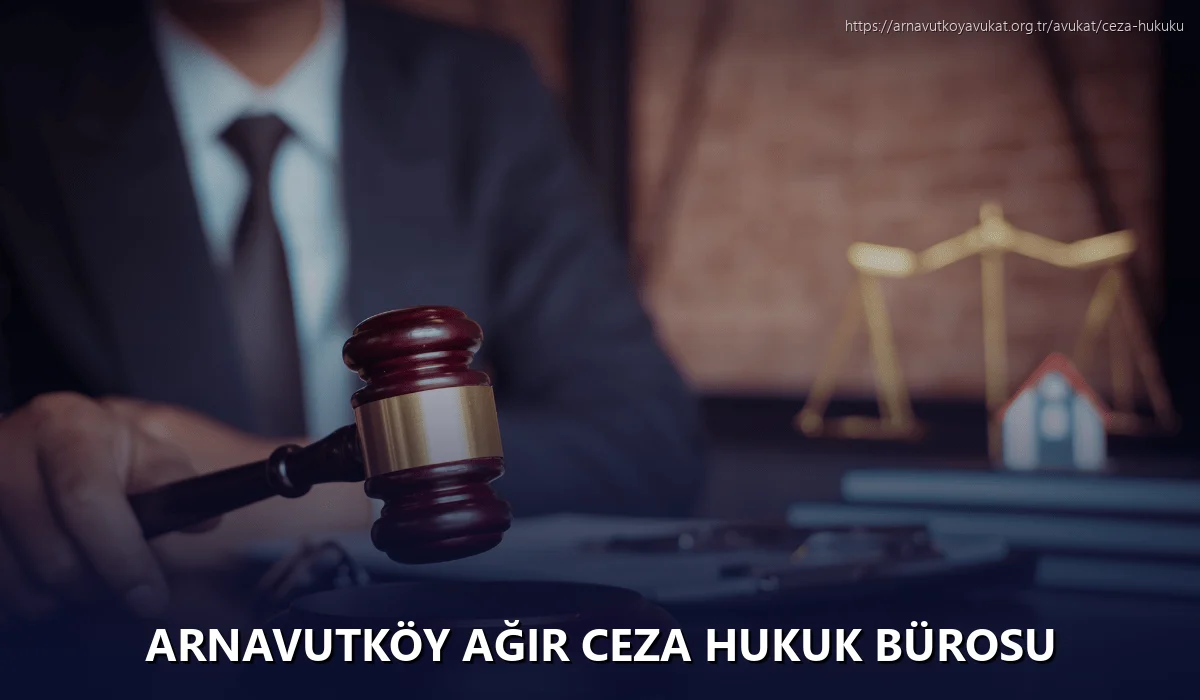 Arnavutköy Ağır Ceza Hukuk Bürosu