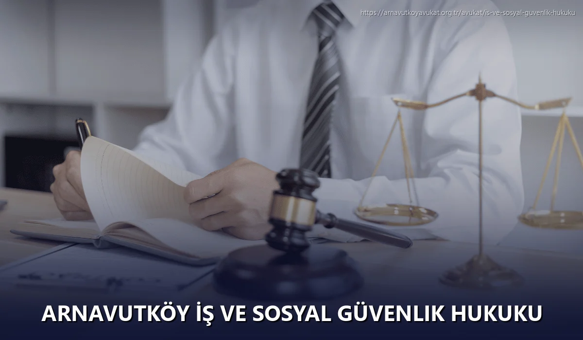 Arnavutköy İş ve Sosyal Güvenlik Hukuku