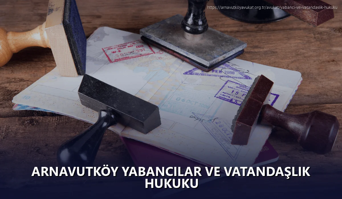 Arnavutköy Yabancılar ve Vatandaşlık Hukuku
